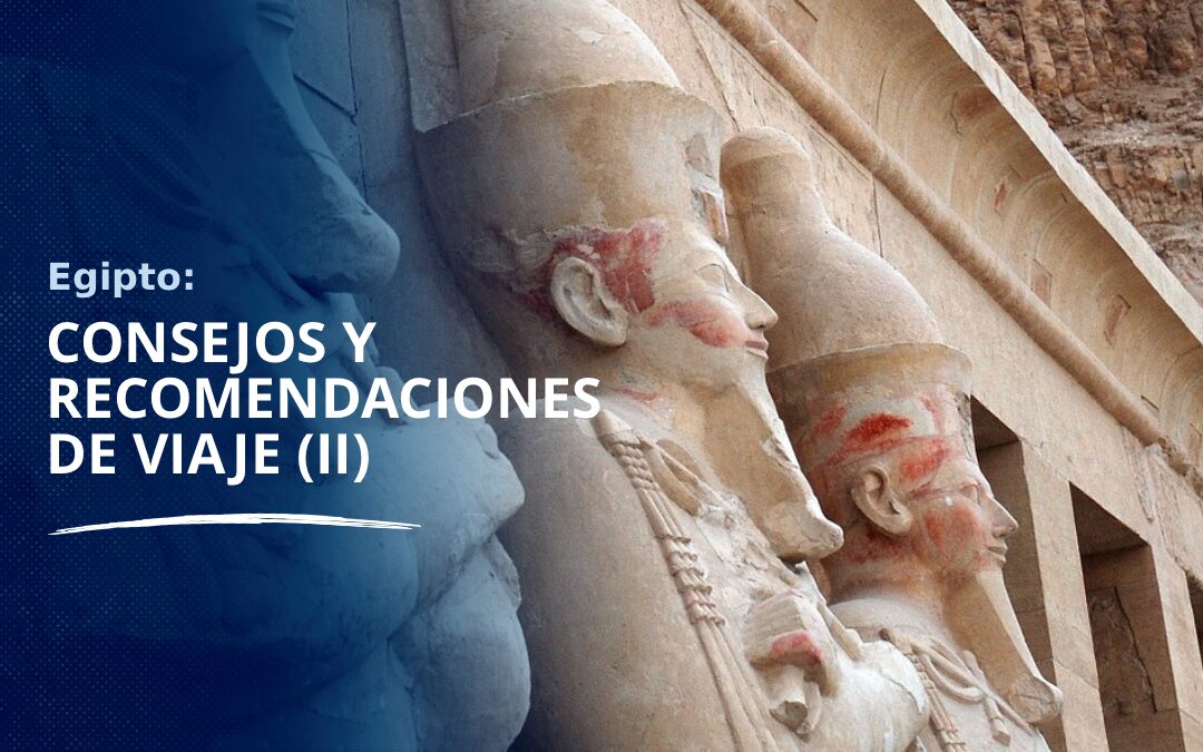 Egipto: consejos y recomendaciones de viaje (y II)