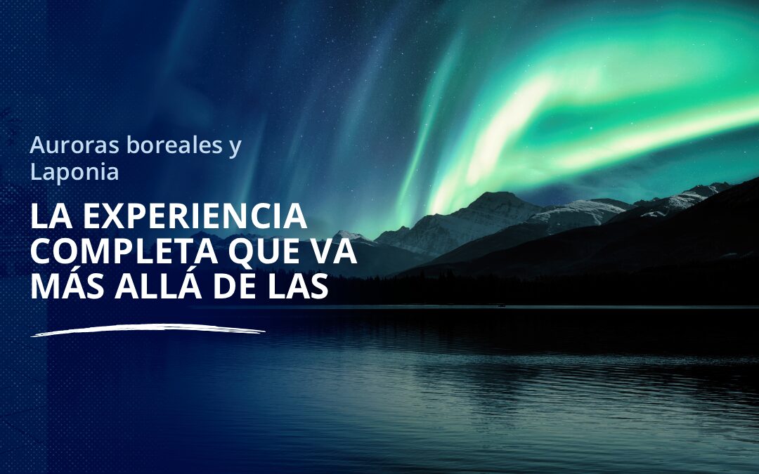 Auroras boreales y Laponia_ la experiencia completa que va más allá de las luces